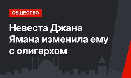 Невеста Джана Ямана изменила ему с олигархом