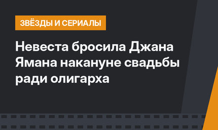 Невеста бросила Джана Ямана накануне свадьбы ради олигарха