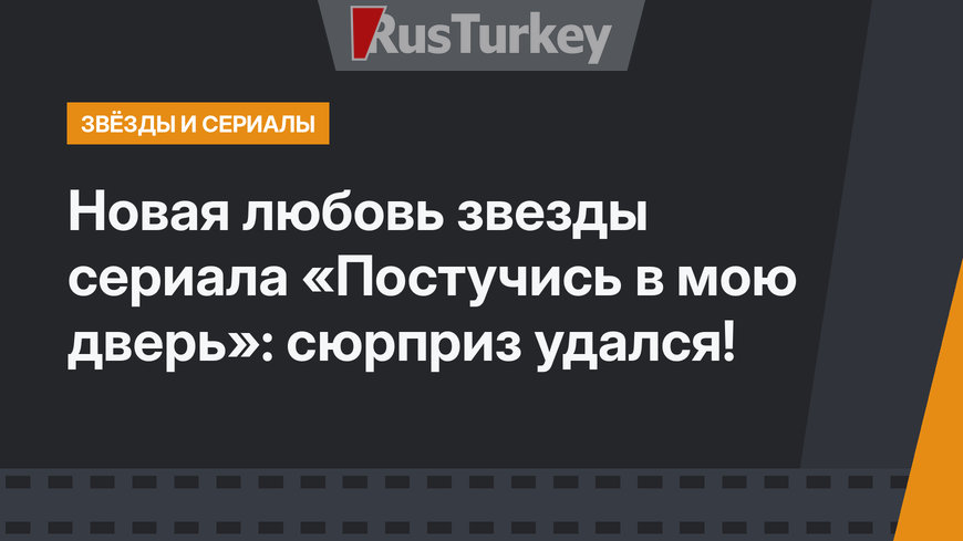 Новая любовь звезды сериала «Постучись в мою дверь»: сюрприз удался!