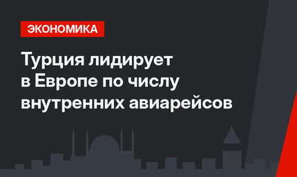 Турция лидирует в Европе по числу внутренних авиарейсов