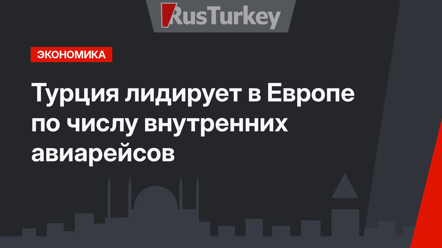 Турция лидирует в Европе по числу внутренних авиарейсов