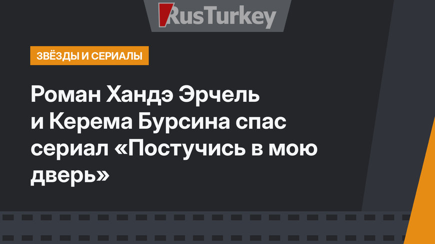 Роман Хандэ Эрчель и Керема Бурсина спас сериал «Постучись в мою дверь»