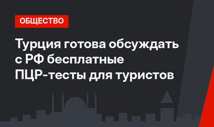Турция готова обсуждать с РФ бесплатные ПЦР-тесты для туристов