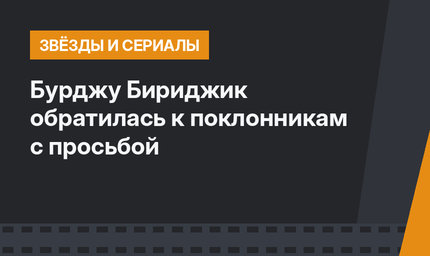 Бурджу Бириджик обратилась к поклонникам с просьбой