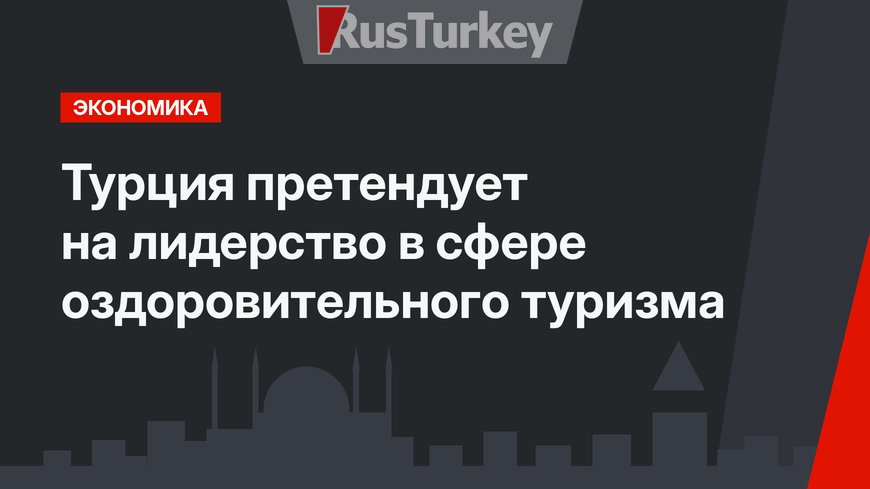  Турция претендует на лидерство в сфере оздоровительного туризма