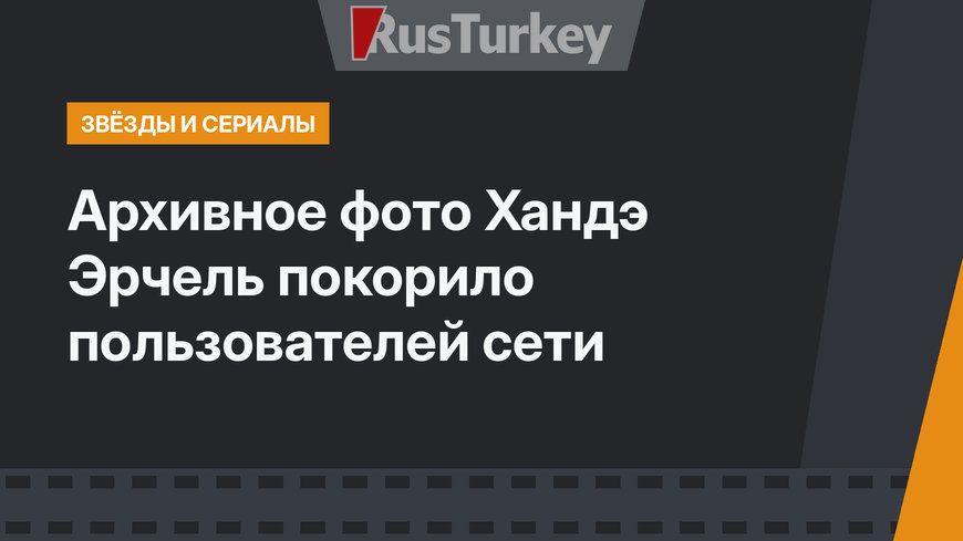 Архивное фото Хандэ Эрчель покорило пользователей сети