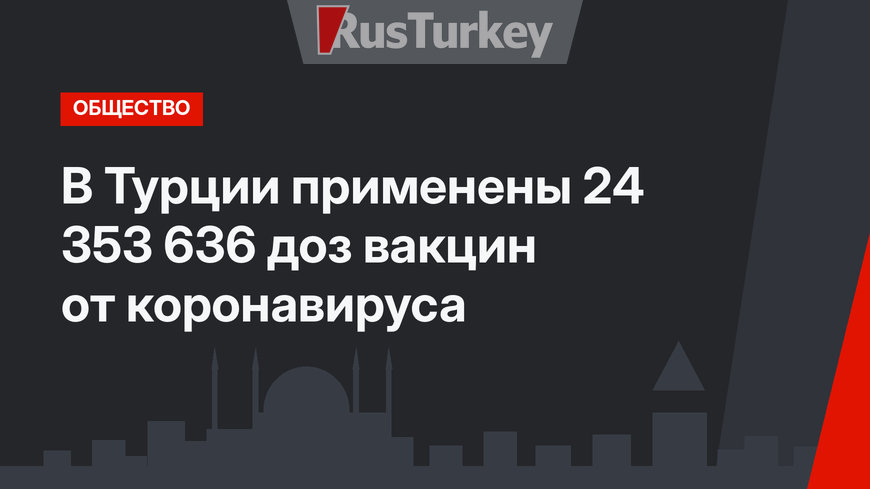 В Турции применены 24 353 636 доз вакцин от коронавируса 