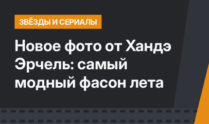 Новое фото от Хандэ Эрчель: самый модный фасон лета