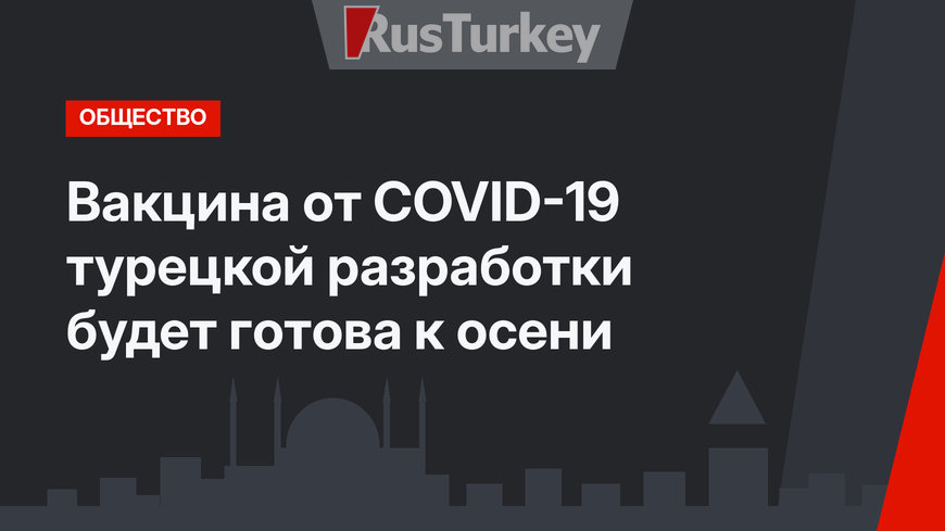 Вакцина от COVID-19 турецкой разработки будет готова к осени