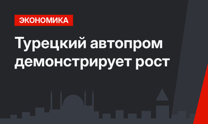 Турецкий автопром демонстрирует рост