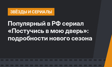 Популярный в РФ сериал «Постучись в мою дверь»: подробности нового сезона