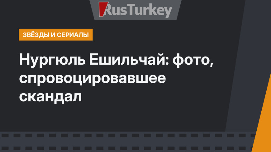 Нургюль Ешильчай: фото, спровоцировавшее скандал
