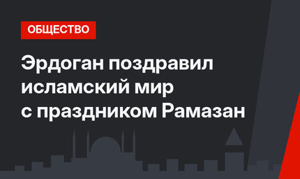 Эрдоган поздравил исламский мир с праздником Рамазан