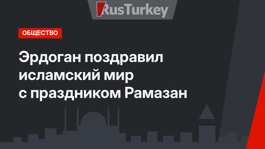 Эрдоган поздравил исламский мир с праздником Рамазан