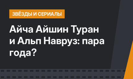 Айча Айшин Туран и Альп Навруз: пара года?