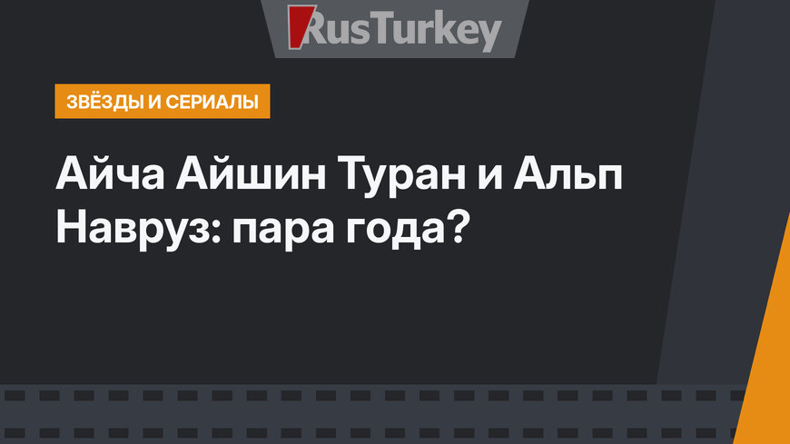 Айча Айшин Туран и Альп Навруз: пара года?