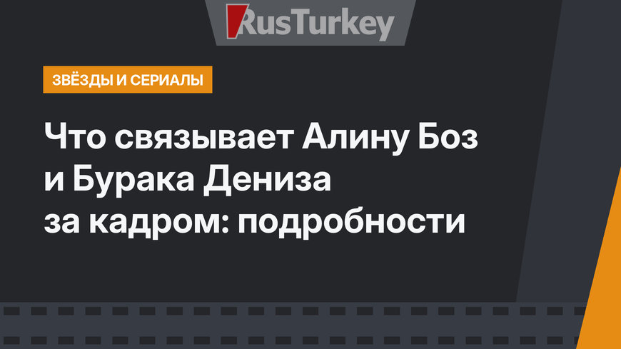 Что связывает Алину Боз и Бурака Дениза за кадром: подробности