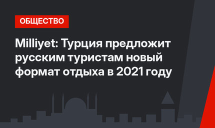 Milliyet: Турция предложит русским туристам новый формат отдыха в 2021 году