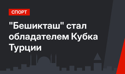  "Бешикташ" стал обладателем Кубка Турции