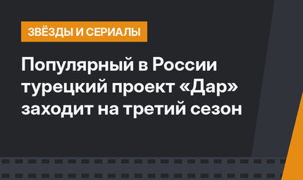 Популярный в России турецкий проект «Дар» заходит на третий сезон