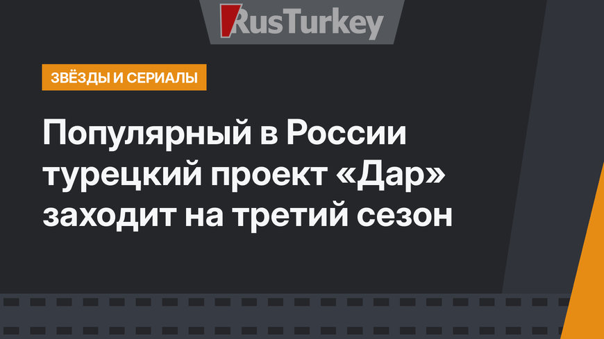Популярный в России турецкий проект «Дар» заходит на третий сезон