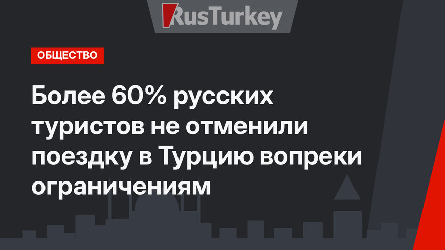 Более 60% русских туристов не отменили поездку в Турцию вопреки ограничениям