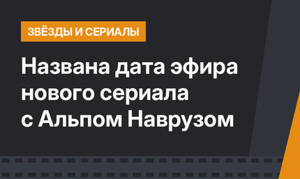 Названа дата эфира нового сериала с Альпом Наврузом