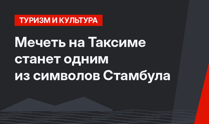 Мечеть на Таксиме станет одним из символов Стамбула