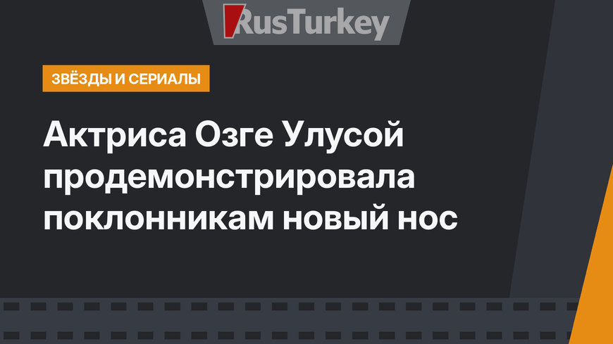 Актриса Озге Улусой продемонстрировала поклонникам новый нос