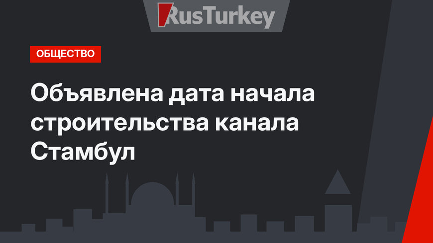 Объявлена дата начала строительства канала Стамбул