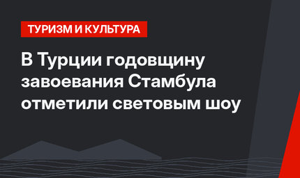В Турции годовщину завоевания Стамбула отметили световым шоу