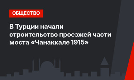 В Турции начали строительство проезжей части моста «Чанаккале 1915»
