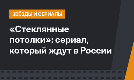 «Стеклянные потолки»: сериал, который ждут в России