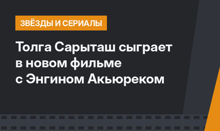 Толга Сарыташ сыграет в новом фильме с Энгином Акьюреком