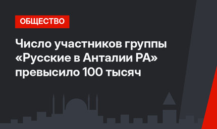 Число участников группы «Русские в Анталии РА» превысило 100 тысяч