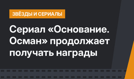 Сериал «Основание. Осман» продолжает получать награды