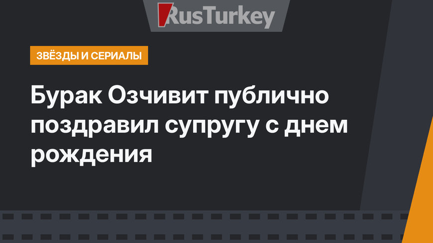 Бурак Озчивит публично поздравил супругу с днем рождения