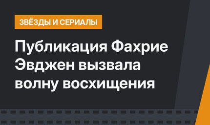 Публикация Фахрие Эвджен вызвала волну восхищения