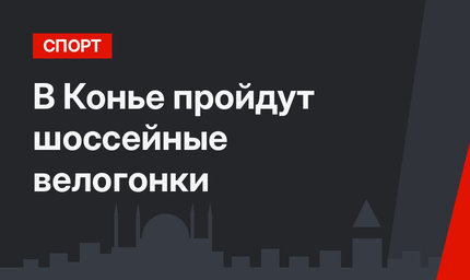В Конье пройдут шоссейные велогонки