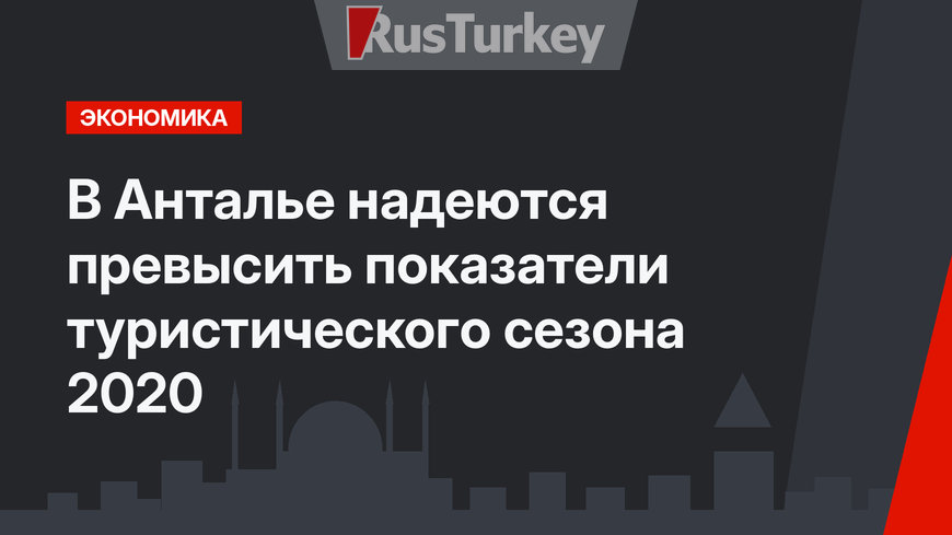 В Анталье надеются превысить показатели туристического сезона 2020