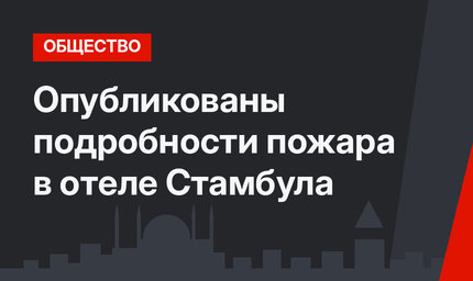 Опубликованы подробности пожара в отеле Стамбула