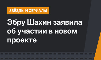Эбру Шахин заявила об участии в новом проекте