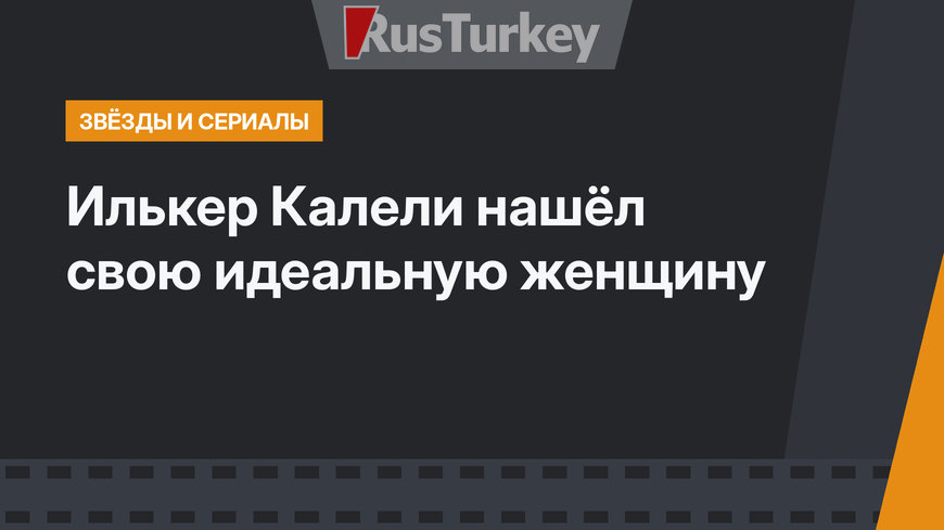 Илькер Калели нашёл свою идеальную женщину