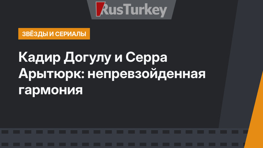 Кадир Догулу и Серра Арытюрк: непревзойденная гармония