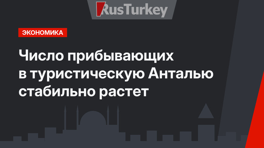 Число прибывающих в туристическую Анталью стабильно растет