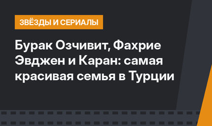 Бурак Озчивит, Фахрие Эвджен и Каран: самая красивая семья в Турции