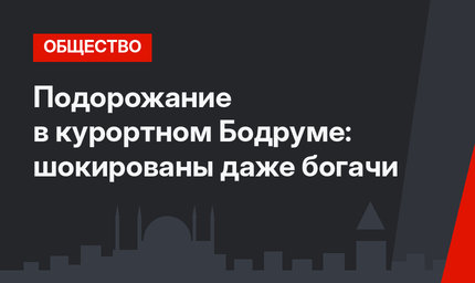 Подорожание в курортном Бодруме: шокированы даже богачи