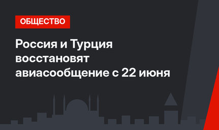  Россия и Турция восстановят авиасообщение с 22 июня