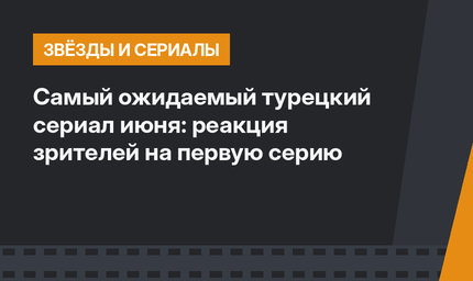 Самый ожидаемый турецкий сериал июня: реакция зрителей на первую серию