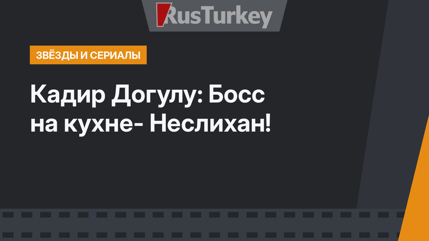 Кадир Догулу: Босс на кухне- Неслихан!